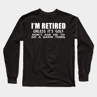 I'm Retired Unless its Golf Long Sleeve T-Shirt
